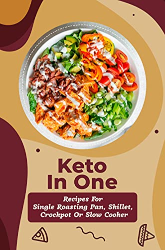 Keto In One: Recipes For Single Roasting Pan, Skillet, Crockpot Or Slow Cooker: Keto Diet Meal Plan