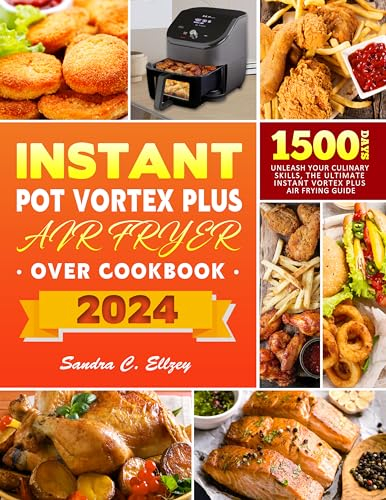 Instant Pot Vortex Plus Air Fryer Oven Cookbook: Unleash Your Culinary Skills, The Ultimate Instant Vortex Plus Air Frying Guide (English Edition)