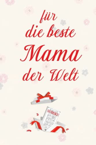 Sudoku für die beste Mama der Welt: Das kleine aber feine Geschenk zum Muttertag und Geburtstag - Rätselbuch für Erwachsene mit drei Varianten