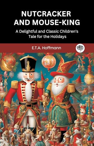 Nutcracker and Mouse-King: A Delightful and Classic Children's Tale for the Holidays (Grapevine Press)