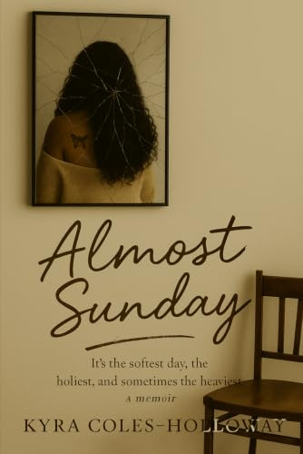 Almost Sunday: It’s the softest day, the holiest, and sometimes the heaviest. A memoir
