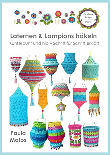 Laternen & Lampions häkeln: Kunterbunt und hip – Schritt für Schritt erklärt. Für Anfänger mit Grundkenntnissen, Häkelfans und Profis