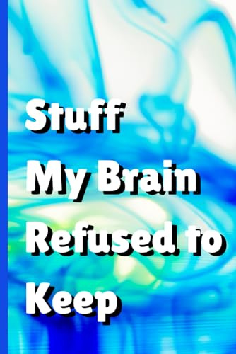 Stuff My Brain Refused to Keep: Funny Gift Notebook Journal for Friends and Family