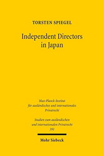 Independent Directors in Japan: Die japanische Corporate Governance und effektives Monitoring aus rechtsvergleichender Sicht (Studien zum ausländischen und internationalen Privatrecht 391)
