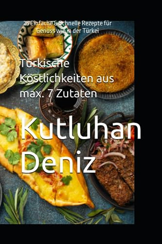 Türkische Köstlichkeiten: 25 Einfache & Schnelle Rezepte für Genuss wie in der Türkei