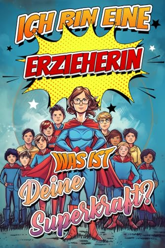 Ich bin Erzieherin was ist deine Superkraft: Kindergärtnerin Superheldin College-Notizbuch kleines Geschenk, Abschied im Comic Style