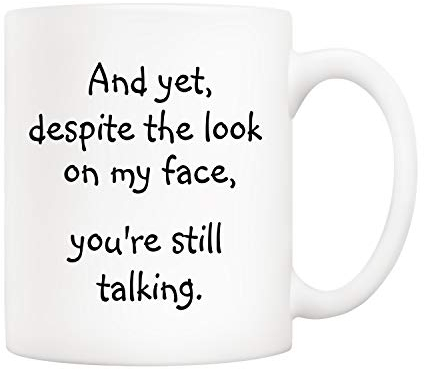 5Aup Christmas Gifts Funny Quote Coffee Mug for Friend Co-Worker, and Yet, Despite The Look on My Face, You're Still Talking Novelty Cups 11Oz, Unique Birthday and Holiday Gifts
