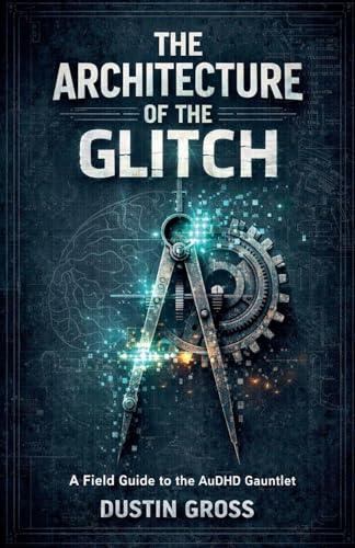 The Architecture of the Glitch: A Field Guide to the AuDHD Gauntlet