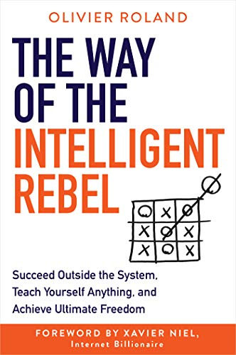 The Way of the Intelligent Rebel: Succeed Outside the System, Teach Yourself Anything, and Achieve Ultimate Freedom (English Edition)