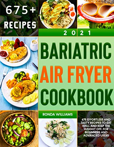 Bariatric Air Fryer Cookbook 2021: 675 Effortless and Tasty Recipes to Eat Well and Keep the Weight Off. For Beginners and Advanced Users