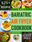 Bariatric Air Fryer Cookbook 2021: 675 Effortless and Tasty Recipes to Eat Well and Keep the Weight Off. For Beginners and Advanced Users