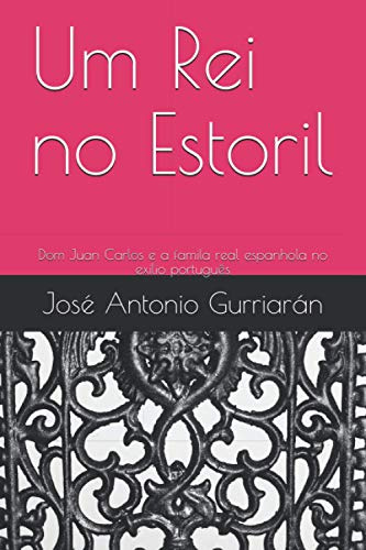 Um Rei no Estoril: Dom Juan Carlos e a famila real espanhola no exilio português