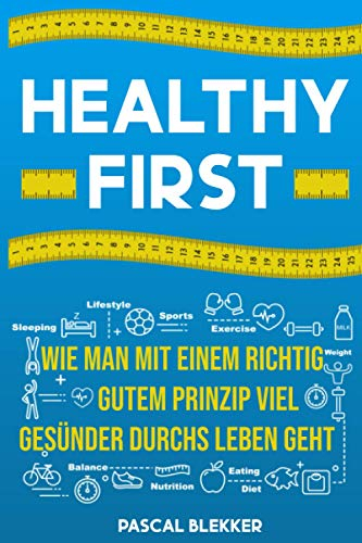 Healthy First: Wie man mit einem richtig gutem Prinzip viel gesünder durchs Leben geht