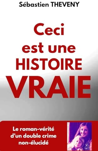 Ceci est une histoire vraie: Le roman-vérité d’un double crime non-élucidé