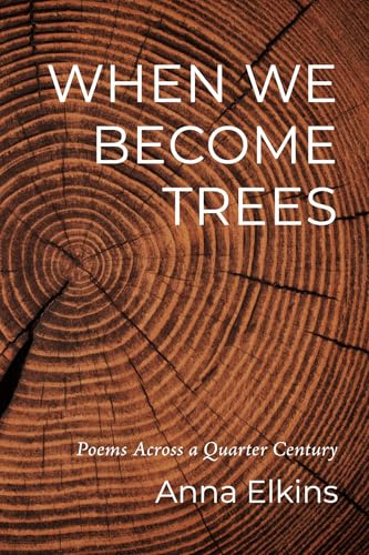 When We Become Trees: Poems Across a Quarter Century