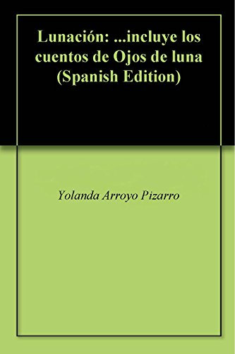 Lunación: ...incluye los cuentos de Ojos de luna (Spanish Edition)