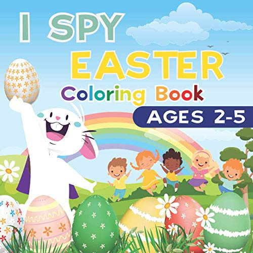 I Spy Easter Coloring Book for Kids Ages 2-5: Fun, Cute & Educational Easter Activity Book for Toddlers and Preschoolers. Learn ABC Alphabet in a Fun and Easy Way. (Easter Activity Books for Kids)