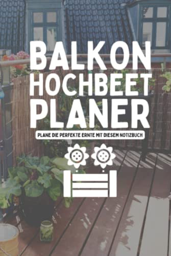 Balkon Hochbeet Planer: Aussaatkalender für Gemüse und Kräuter im Hochbeet - Garten Tagebuch für Selbstversorger