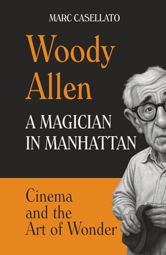 WOODY ALLEN A Magician in Manhattan: Cinema and the Art of Wonder