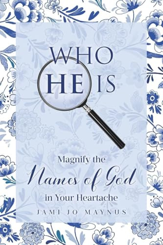 WHO HE IS: Magnify the Names of God in Your Heartache