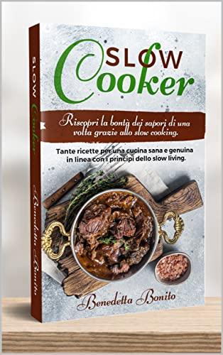 Slow Cooker: Riscopri la bontà dei sapori di una volta grazie allo Slow Cooking. Tante ricette per una cucina sana e genuina in linea con i principi dello Slow Living.