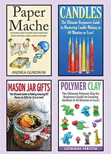 Crafts: 4 in 1 Crafting Box Set: Book 1: Paper Mache + Book 2: Candle Making + Book 3: Mason Jar Gifts + Book 4: Polymer Clay (Paper Mache, Candles, Mason ... Clay, Crafts, Crafting, Crafts for Kids)