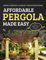 Affordable Pergola Made Easy : Design, Construct and Enjoy Your Outdoor Space