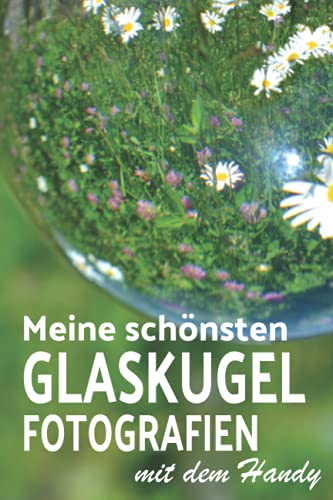 Meine schönsten Glaskugel - Fotografien mit dem Handy: Ein Album für deine besten Fotos mit der Glaskugel.