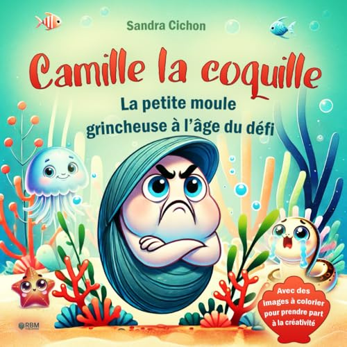 Camille la coquille - La petite moule grincheuse à l’âge du défi : une histoire amusante en rimes pour les parents et leurs petites têtes défiantes I Livre pour enfants à partir de 3 ans