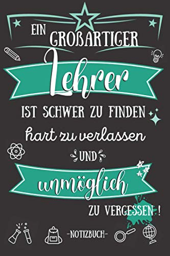 Ein großartiger Lehrer ist Schwer zu Finden - Notizbuch: Geschenke für Lehrer | Abschiedsgeschenk für Grundschule, Weihnachten, Danke sagen oder Abschied