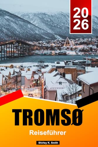 TROMSØ Reiseführer 2026: Die besten Aktivitäten, Nordlichter beobachten, Wale beobachten, Arktische Kultur und Reiseplanung