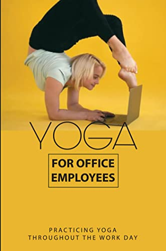 Yoga For Office Employees: Practicing Yoga /Throughout The Work Day (English Edition)