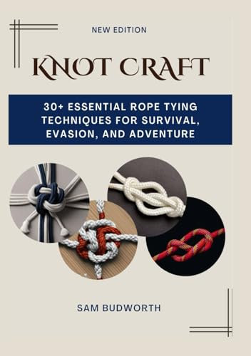 Knot Craft: 30+ Essential Rope Tying Techniques for Survival, Evasion, and Adventure