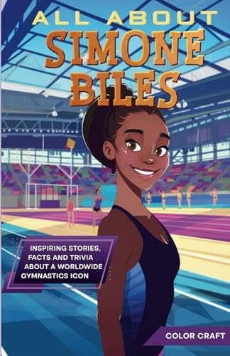 All About Simone Biles: Inspiring stories, facts and trivia about a worldwide gymnastics icon: All the history, details and incredible feats you need ... of Simone Biles (Inspiring Bio Books, Band 1)