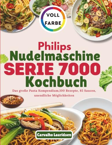 Philips Nudelmaschine Serie 7000 Kochbuch: Das große Pasta Kompendium,100 Rezepte, 85 Saucen, unendliche Möglichkeiten
