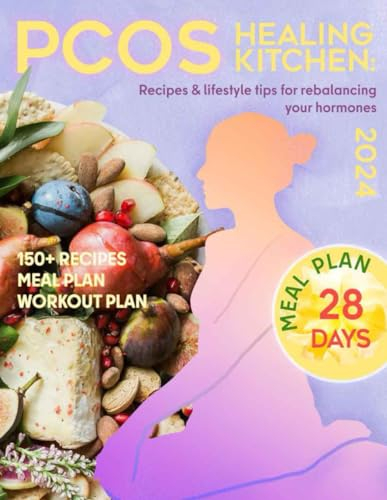 PCOS Healing Kitchen: Wholesome Recipes & Lifestyle Tips for Rebalancing Your Hormones and Transforming Your Health