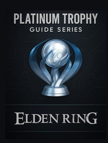 Platinum Trophy Guide Series : Elden Ring: A Complete Walkthrough to Every Boss, Build & Collectible for the Elden Ring Platinum Trophy
