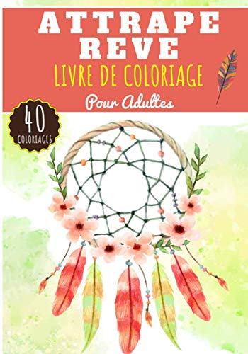Livre de Coloriage Attrape-Rêve: Livre de coloriage Pour Adultes de 40 Pages et Dessins Uniques à Colorier sur Les Attrapes-Rêves, Capteur de Rêve à ... Anti-Stress et Relaxation à la Maison.