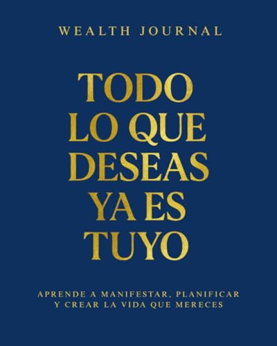 Wealth Journal - Todo lo que deseas ya es tuyo: Aprende a manifestar, planificar y crear la vida que mereces