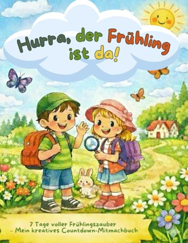 Hurra, der Frühling ist da!: 7 Tage voller Frühlingszauber – Mein kreatives Countdown-Mitmachbuch für Kinder (Meine Vorfreude-Countdowns für Kinder)