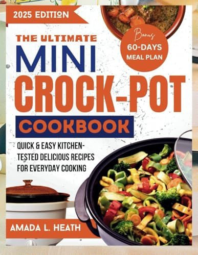 The Ultimate Mini Crock-Pot Cookbook: Quick & Easy Kitchen-Tested Delicious Recipes For Everyday Cooking (Crock-Pot Cooking Guide)