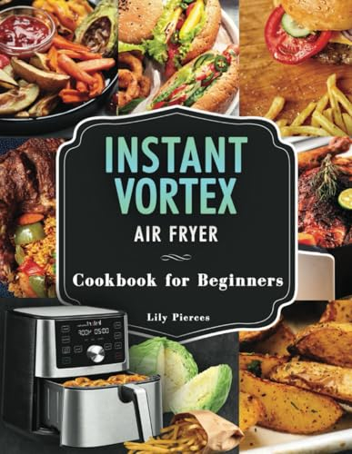 Instant Vortex Air Fryer Cookbook for Beginners: Transform your kitchen with air fryer - 1200 Quick, healthy and delicious recipes for everyday.