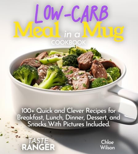 Low-Carb Meal in a Mug:: 100+ Quick and Clever Recipes for Breakfast, Lunch, Dinner, Dessert, and Snacks With Pictures Included.