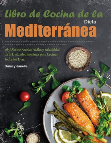 Libro de Cocina de la Dieta Mediterránea: 365 Días de Recetas Fáciles y Saludables de la Dieta Mediterránea para Cocinar Todos los Días.