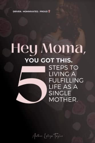Hey Moma, You Got This: Five Steps to Living a Fulfilling Life as a Single Mother
