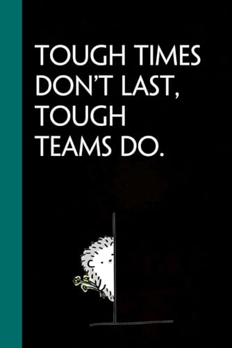 Tough Times Don't Last Tough Teams Do: Notebook with Humor Quote On Cover for Friends, Women, Team, HR, Boss, Staff and Office (Size 6x9)