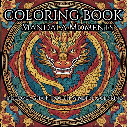 Coloring Book for Adults Discover Asia Through Mindful Coloring of 50 Mandalas and Patterns for Stress Relief and Creativity (Mandala Moments: A Mindful Coloring Journey)