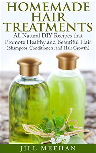 Homemade Hair Treatments: All Natural DIY Recipes that Promote Healthy and Beautiful Hair (Shampoos, Conditioners, and Hair Growth) (English Edition)