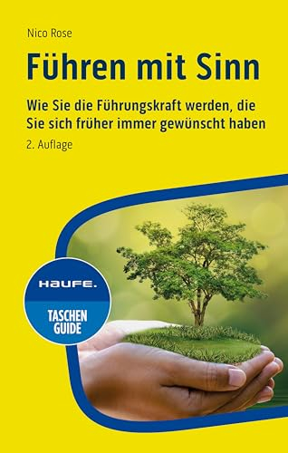 Führen mit Sinn: Wie Sie die Führungskraft werden, die Sie sich früher immer gewünscht haben (Haufe TaschenGuide 331)