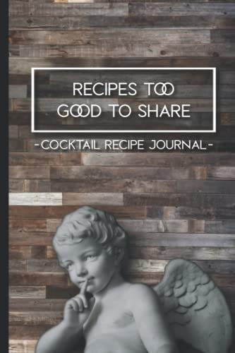 Cocktail recipes too good to share: Cocktail recipe journal gift for bartenders.